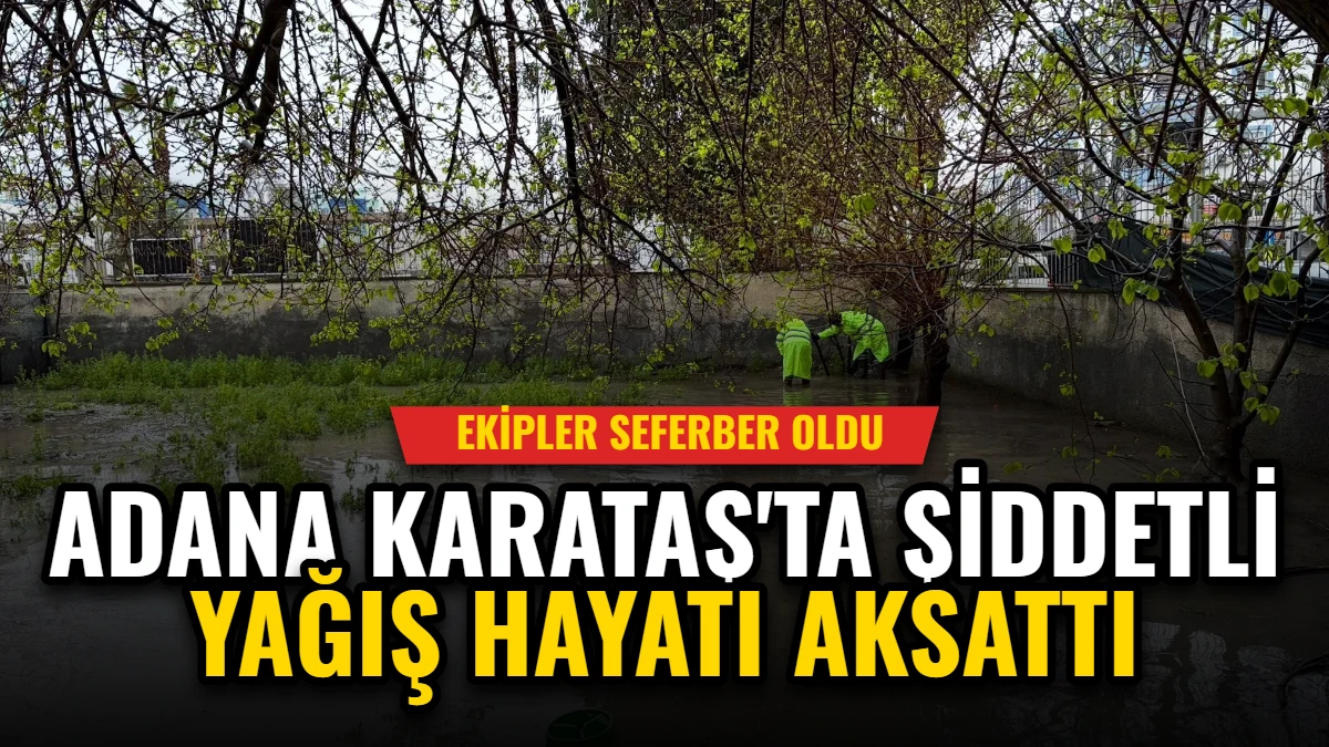Adana Karataş'ta Şiddetli Yağış Hayatı Aksattı: Ekipler Seferber Oldu