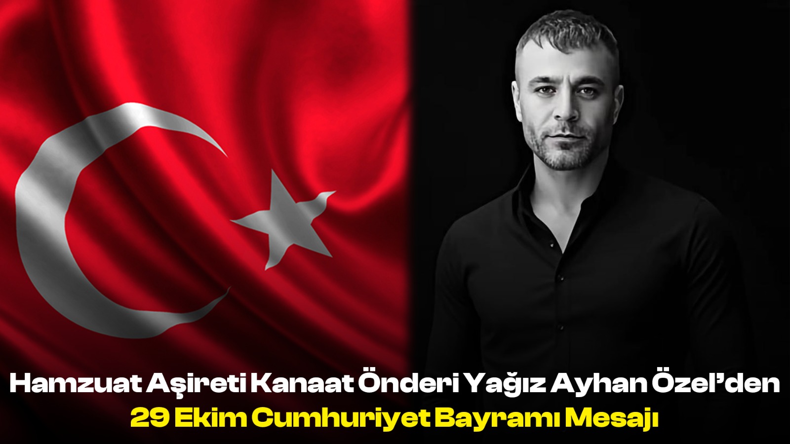 Hamzuat Aşireti Kanaat Önderi Yağız Ayhan Özel’den 29 Ekim Cumhuriyet Bayramı Mesajı